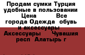 Продам сумки.Турция,удобные в пользовании. › Цена ­ 500 - Все города Одежда, обувь и аксессуары » Аксессуары   . Чувашия респ.,Алатырь г.